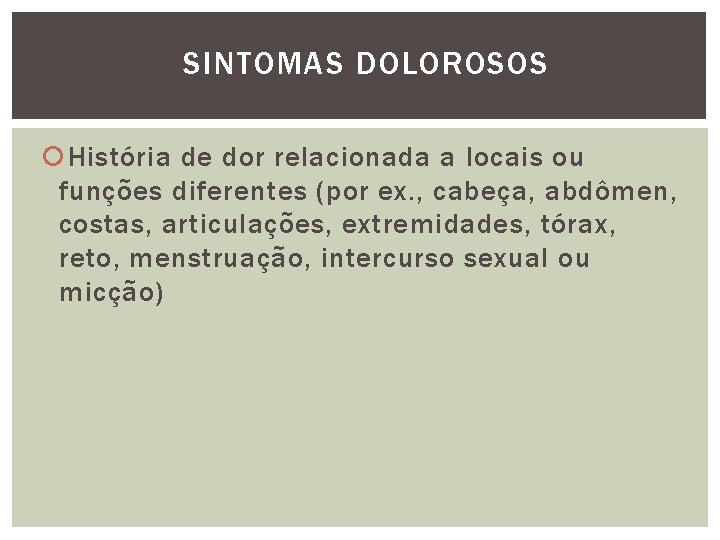 SINTOMAS DOLOROSOS História de dor relacionada a locais ou funções diferentes (por ex. ,