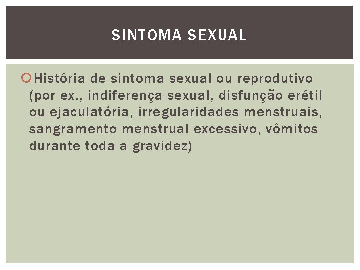 SINTOMA SEXUAL História de sintoma sexual ou reprodutivo (por ex. , indiferença sexual, disfunção