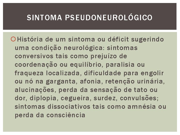 SINTOMA PSEUDONEUROLÓGICO História de um sintoma ou déficit sugerindo uma condição neurológica: sintomas conversivos