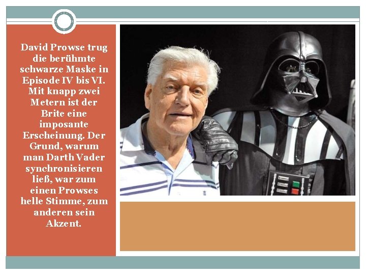 David Prowse trug die berühmte schwarze Maske in Episode IV bis VI. Mit knapp