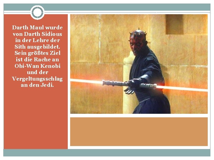 Darth Maul wurde von Darth Sidious in der Lehre der Sith ausgebildet. Sein größtes