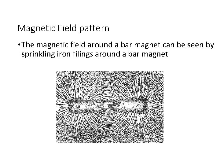 Magnetic Field pattern • The magnetic field around a bar magnet can be seen