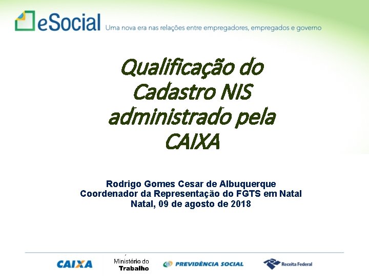 Qualificação do Cadastro NIS administrado pela CAIXA Rodrigo Gomes Cesar de Albuquerque Coordenador da