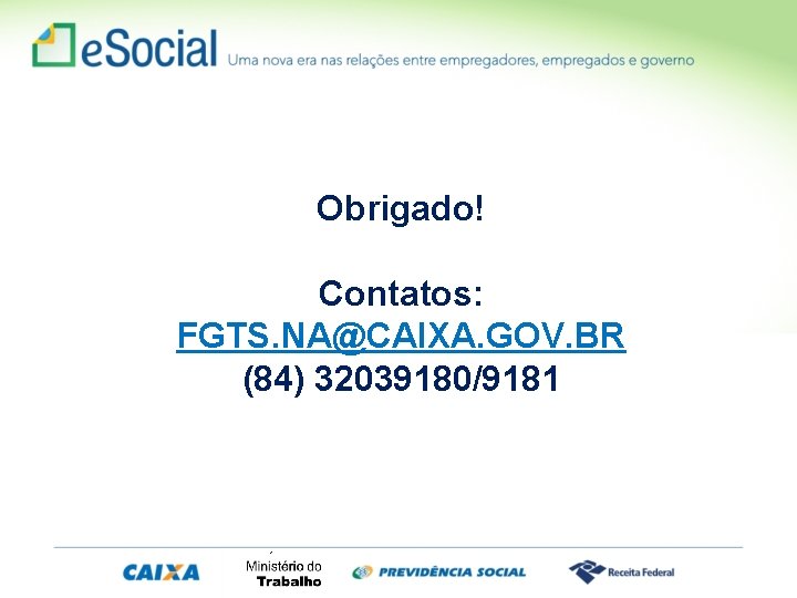 Obrigado! Contatos: FGTS. NA@CAIXA. GOV. BR (84) 32039180/9181 MINISTÉRIO DO TRABALHO 