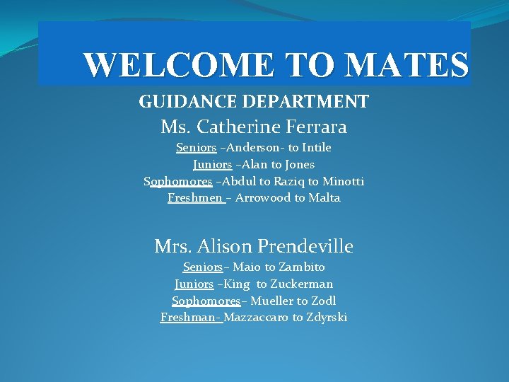 WELCOME TO MATES GUIDANCE DEPARTMENT Ms. Catherine Ferrara Seniors –Anderson- to Intile Juniors –Alan