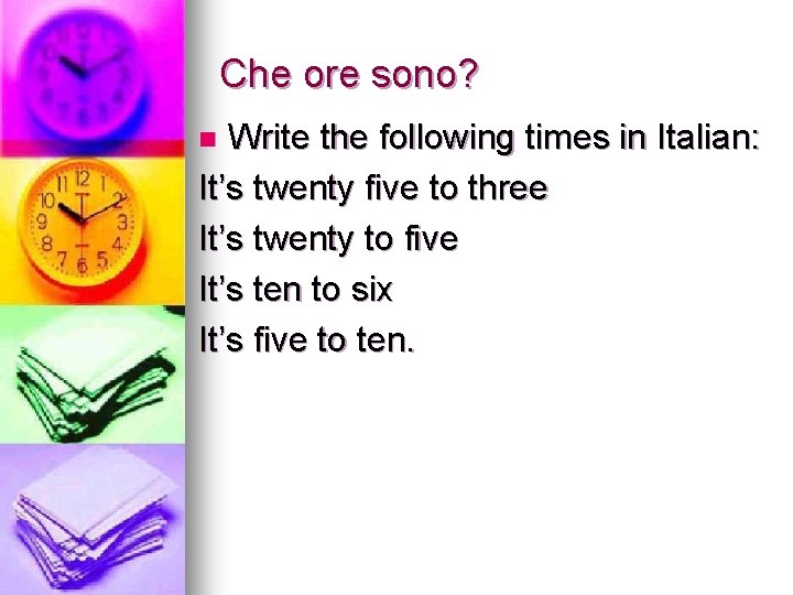 Che ore sono? Write the following times in Italian: It’s twenty five to three