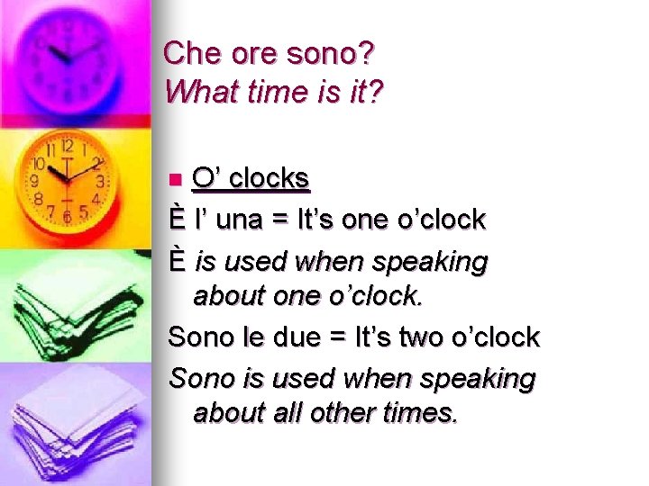 Che ore sono? What time is it? O’ clocks È l’ una = It’s