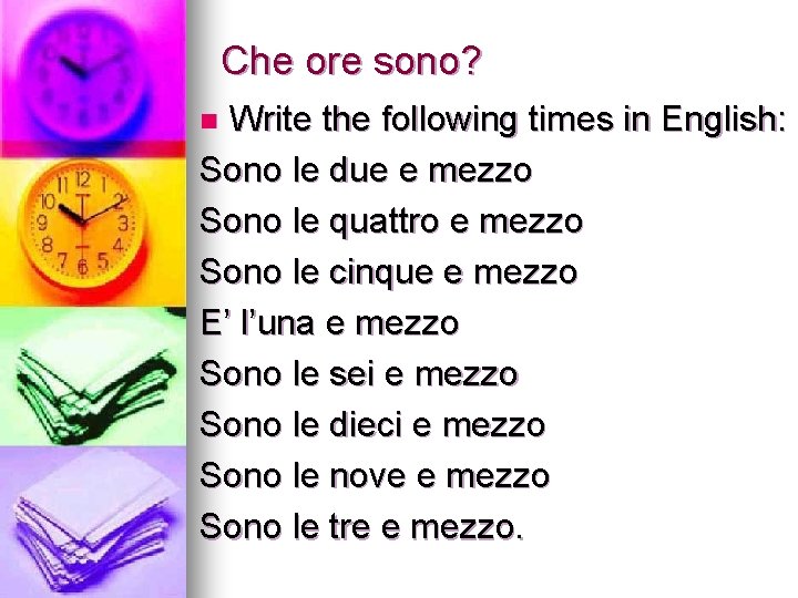 Che ore sono? Write the following times in English: Sono le due e mezzo Che ore sono? Write the following times in English: Sono le due e mezzo