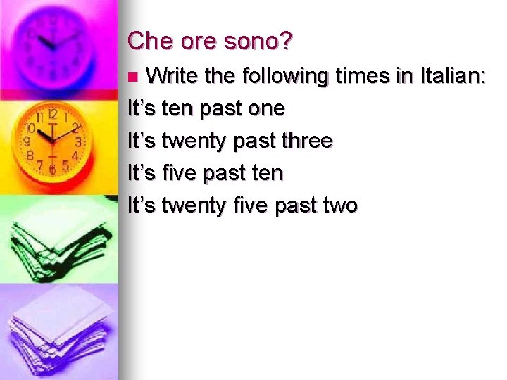 Che ore sono? Write the following times in Italian: It’s ten past one It’s Che ore sono? Write the following times in Italian: It’s ten past one It’s