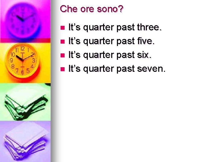 Che ore sono? It’s quarter past three. n It’s quarter past five. n It’s