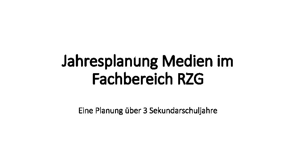 Jahresplanung Medien im Fachbereich RZG Eine Planung über 3 Sekundarschuljahre 