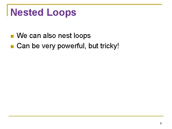 Nested Loops We can also nest loops Can be very powerful, but tricky! 9