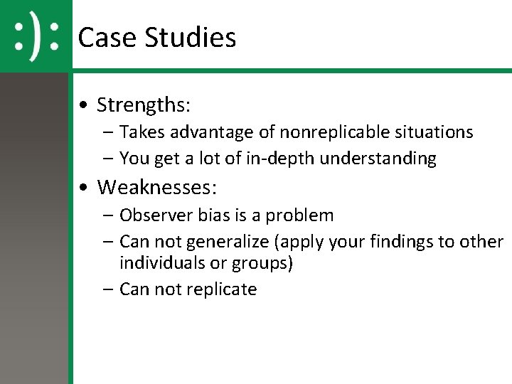 Case Studies • Strengths: – Takes advantage of nonreplicable situations – You get a