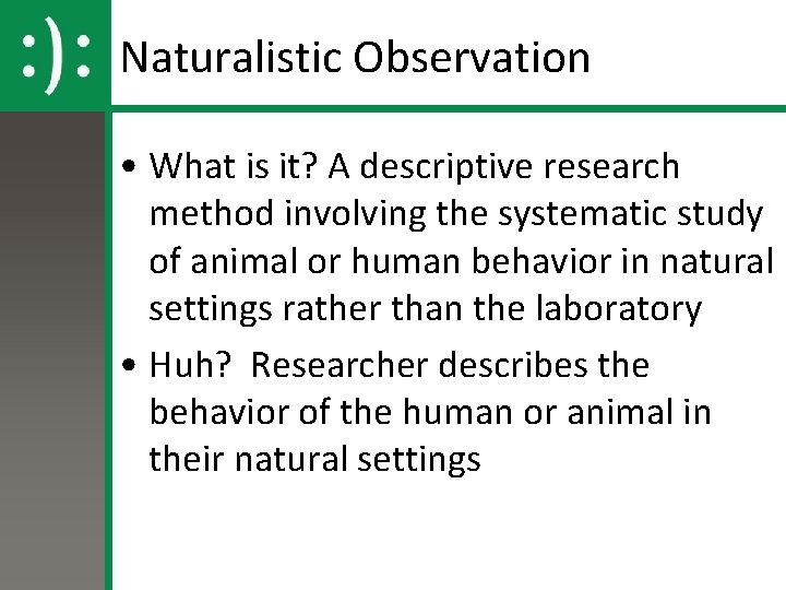 Naturalistic Observation • What is it? A descriptive research method involving the systematic study