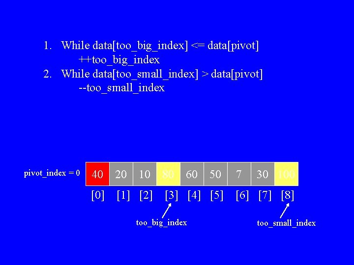 1. While data[too_big_index] <= data[pivot] ++too_big_index 2. While data[too_small_index] > data[pivot] --too_small_index pivot_index =