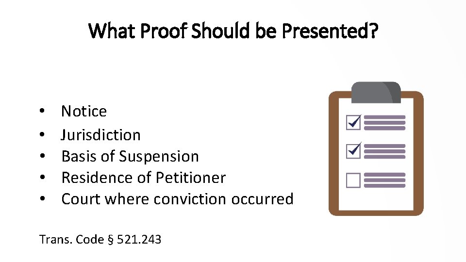 What Proof Should be Presented? • • • Notice Jurisdiction Basis of Suspension Residence