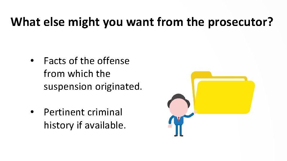 What else might you want from the prosecutor? • Facts of the offense from