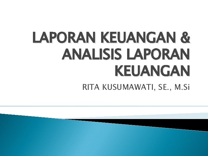 LAPORAN KEUANGAN & ANALISIS LAPORAN KEUANGAN RITA KUSUMAWATI, SE. , M. Si 