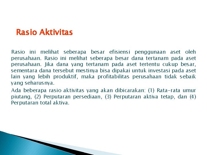 Rasio Aktivitas Rasio ini melihat seberapa besar efisiensi penggunaan aset oleh perusahaan. Rasio ini Rasio Aktivitas Rasio ini melihat seberapa besar efisiensi penggunaan aset oleh perusahaan. Rasio ini
