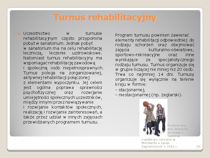 Turnus rehabilitacyjny Uczestnictwo w turnusie rehabilitacyjnym często przypomina pobyt w sanatorium. Jednak pobyt w