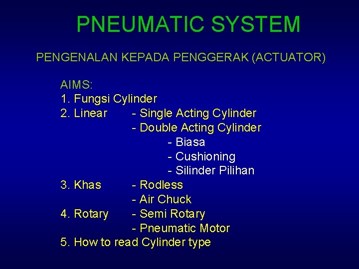 PNEUMATIC SYSTEM PENGENALAN KEPADA PENGGERAK (ACTUATOR) AIMS: 1. Fungsi Cylinder 2. Linear - Single
