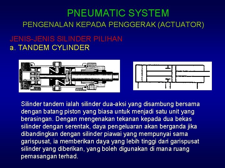 PNEUMATIC SYSTEM PENGENALAN KEPADA PENGGERAK (ACTUATOR) JENIS-JENIS SILINDER PILIHAN a. TANDEM CYLINDER Silinder tandem