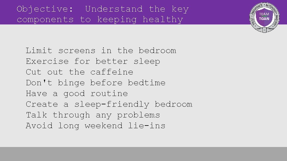 Objective: Understand the key components to keeping healthy Limit screens in the bedroom Exercise