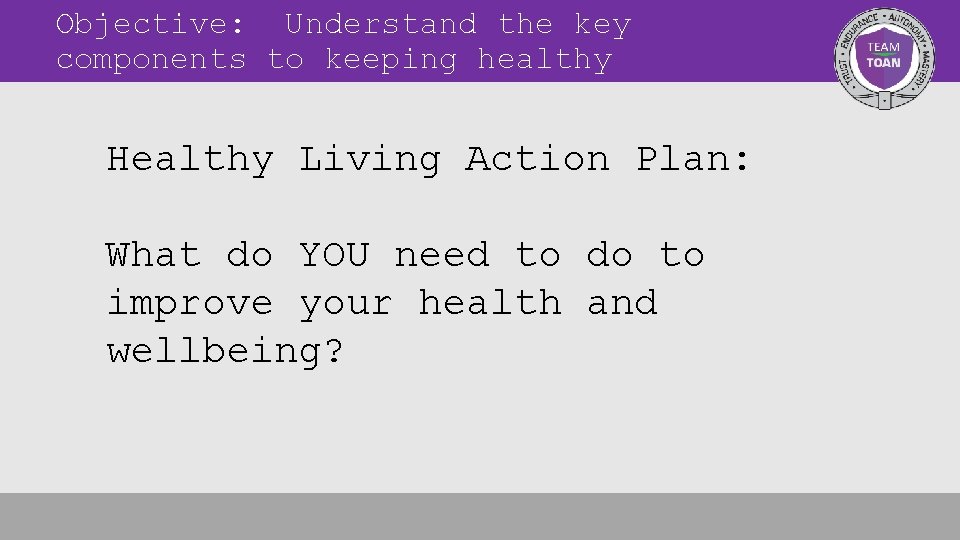 Objective: Understand the key components to keeping healthy Healthy Living Action Plan: What do