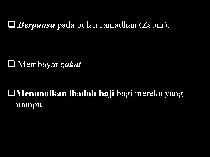 q Berpuasa pada bulan ramadhan (Zaum). q Membayar zakat q. Menunaikan ibadah haji bagi