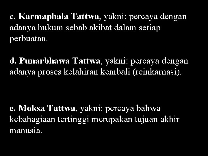 c. Karmaphala Tattwa, yakni: percaya dengan adanya hukum sebab akibat dalam setiap perbuatan. d.
