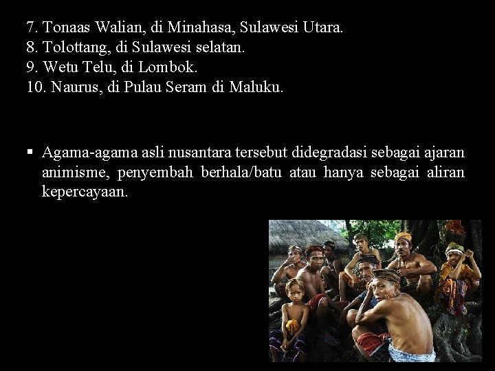 7. Tonaas Walian, di Minahasa, Sulawesi Utara. 8. Tolottang, di Sulawesi selatan. 9. Wetu