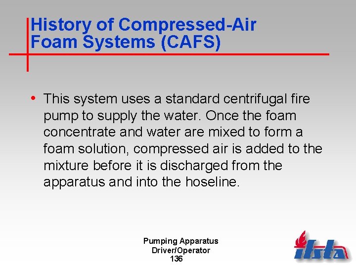 History of Compressed-Air Foam Systems (CAFS) • This system uses a standard centrifugal fire