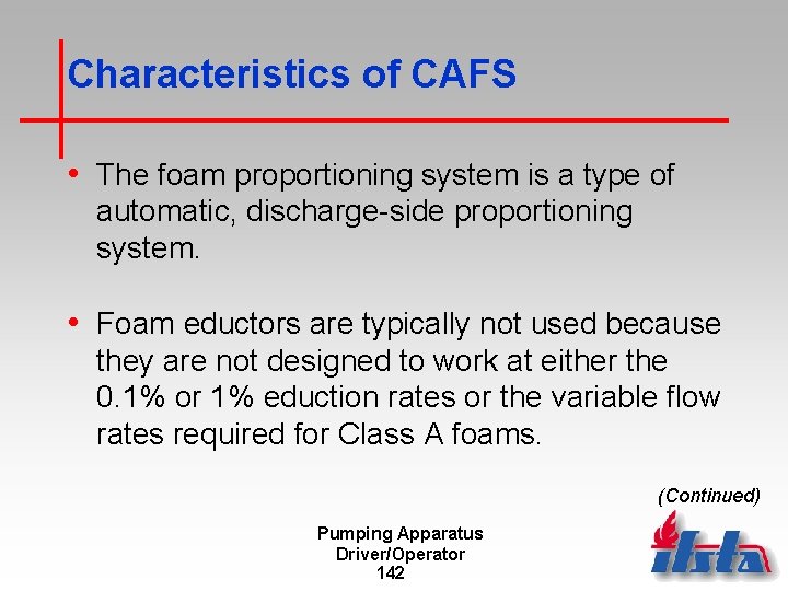 Characteristics of CAFS • The foam proportioning system is a type of automatic, discharge-side