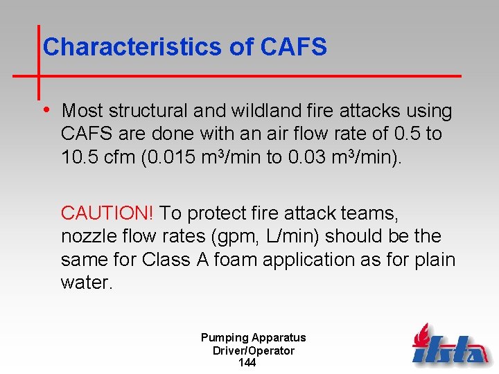 Characteristics of CAFS • Most structural and wildland fire attacks using CAFS are done
