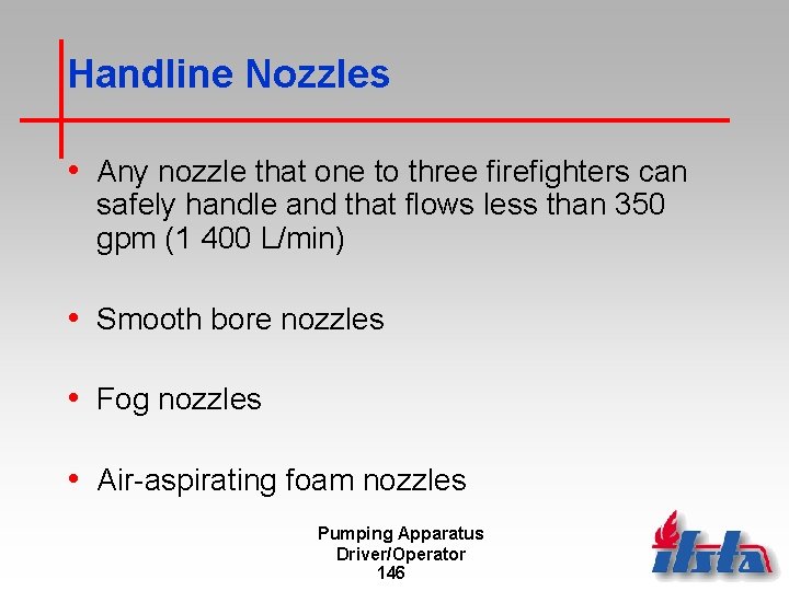 Handline Nozzles • Any nozzle that one to three firefighters can safely handle and