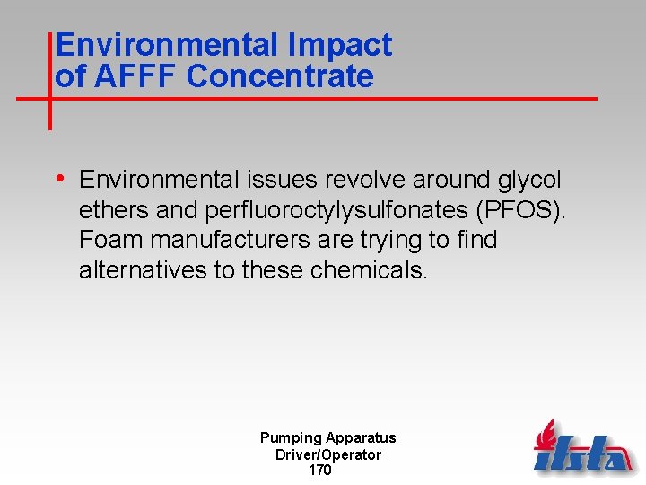 Environmental Impact of AFFF Concentrate • Environmental issues revolve around glycol ethers and perfluoroctylysulfonates