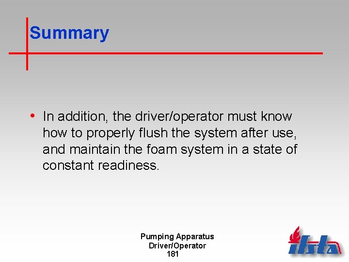 Summary • In addition, the driver/operator must know how to properly flush the system