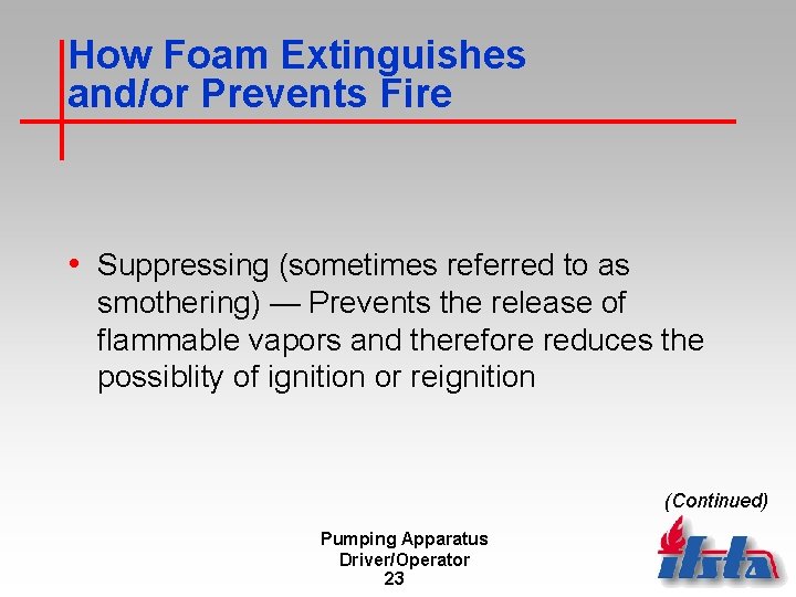 How Foam Extinguishes and/or Prevents Fire • Suppressing (sometimes referred to as smothering) —