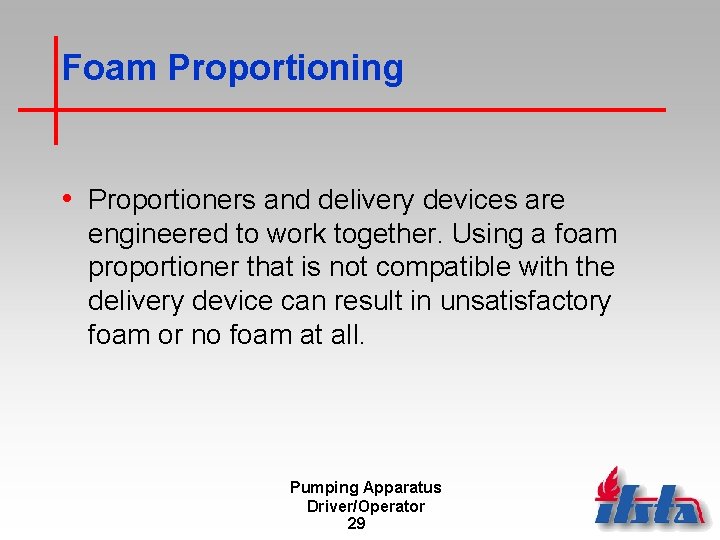 Foam Proportioning • Proportioners and delivery devices are engineered to work together. Using a