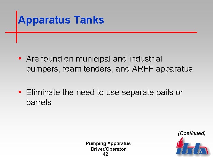 Apparatus Tanks • Are found on municipal and industrial pumpers, foam tenders, and ARFF