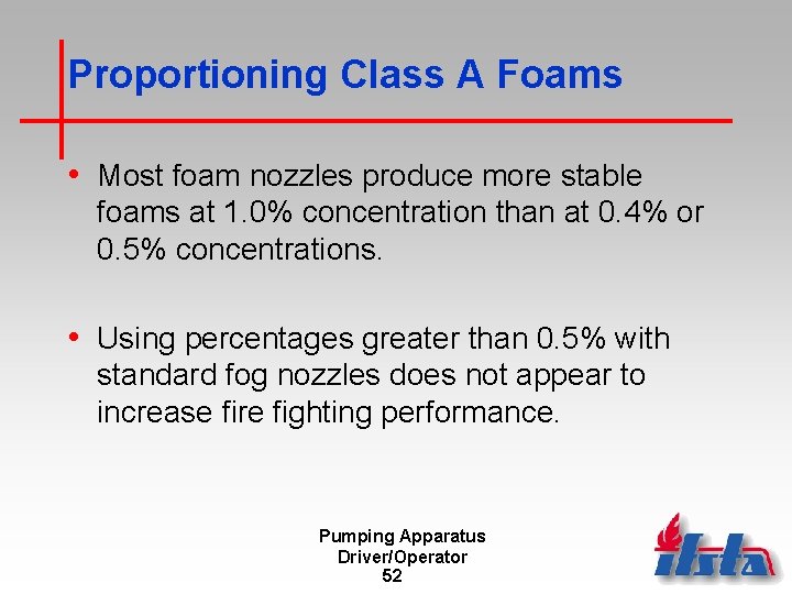 Proportioning Class A Foams • Most foam nozzles produce more stable foams at 1.