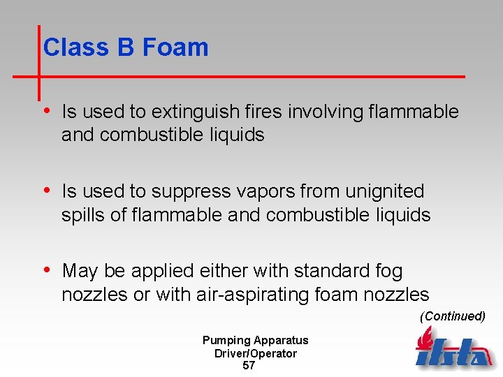 Class B Foam • Is used to extinguish fires involving flammable and combustible liquids