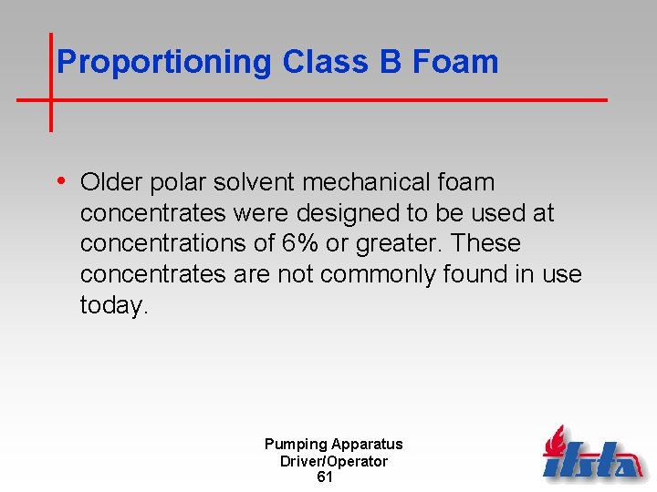 Proportioning Class B Foam • Older polar solvent mechanical foam concentrates were designed to