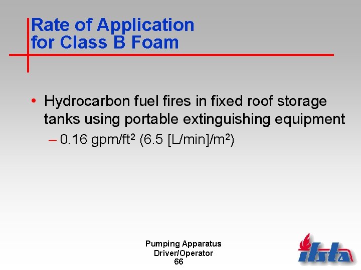 Rate of Application for Class B Foam • Hydrocarbon fuel fires in fixed roof