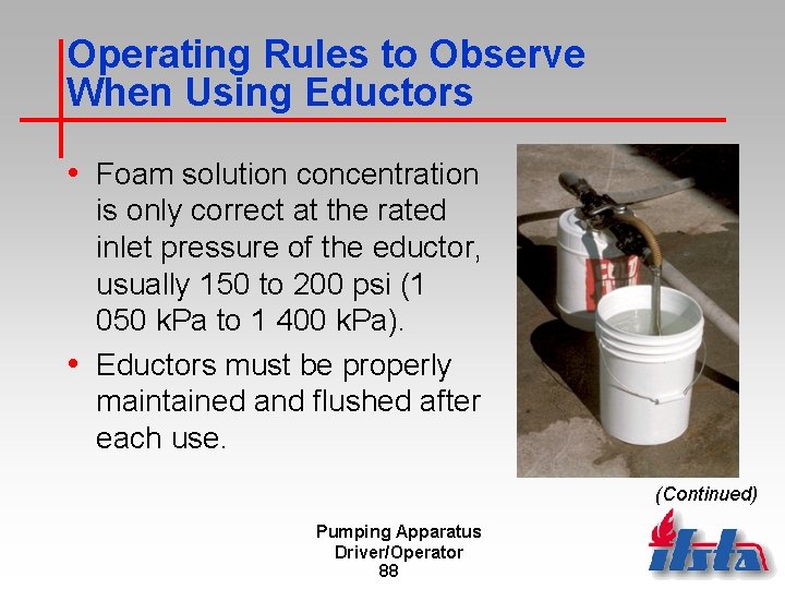 Operating Rules to Observe When Using Eductors • Foam solution concentration is only correct