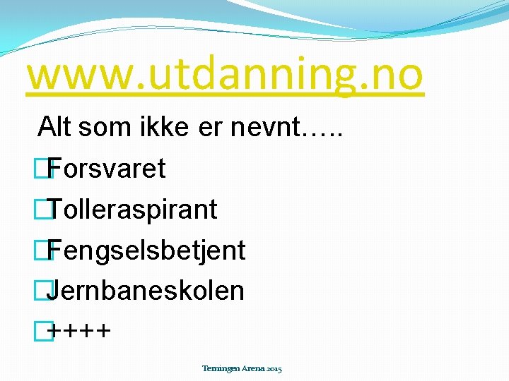 www. utdanning. no Alt som ikke er nevnt…. . �Forsvaret �Tolleraspirant �Fengselsbetjent �Jernbaneskolen �++++