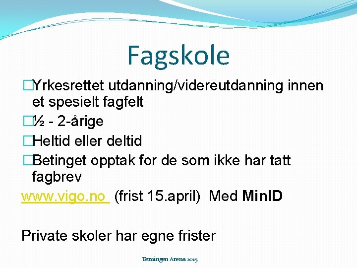 Fagskole �Yrkesrettet utdanning/videreutdanning innen et spesielt fagfelt �½ - 2 -årige �Heltid eller deltid