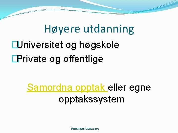 Høyere utdanning �Universitet og høgskole �Private og offentlige Samordna opptak eller egne opptakssystem Terningen