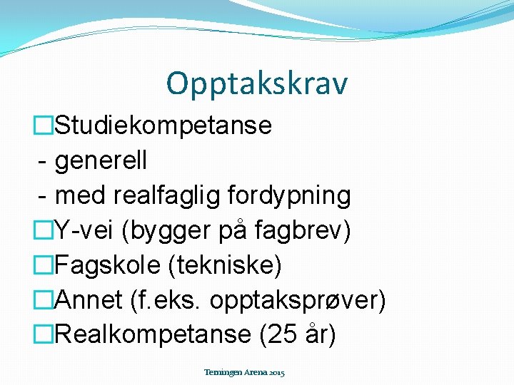 Opptakskrav �Studiekompetanse - generell - med realfaglig fordypning �Y-vei (bygger på fagbrev) �Fagskole (tekniske)