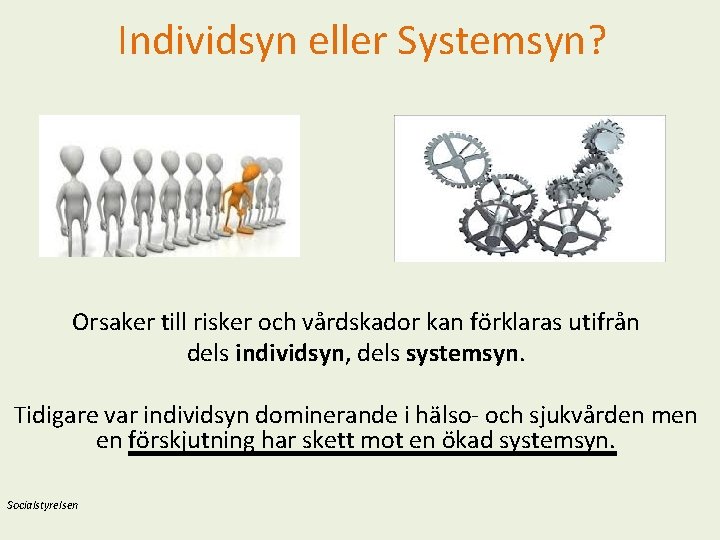 Individsyn eller Systemsyn? Orsaker till risker och vårdskador kan förklaras utifrån dels individsyn, dels Individsyn eller Systemsyn? Orsaker till risker och vårdskador kan förklaras utifrån dels individsyn, dels